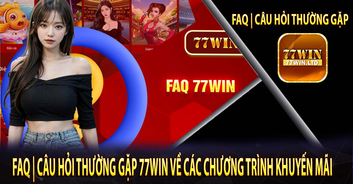 FAQ | Câu hỏi thường gặp 77win về các chương trình khuyến mãi