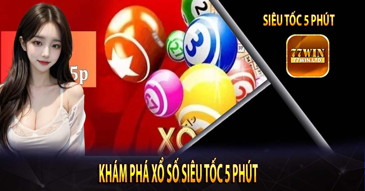 Khám Phá Xổ Số Siêu Tốc 5 Phút