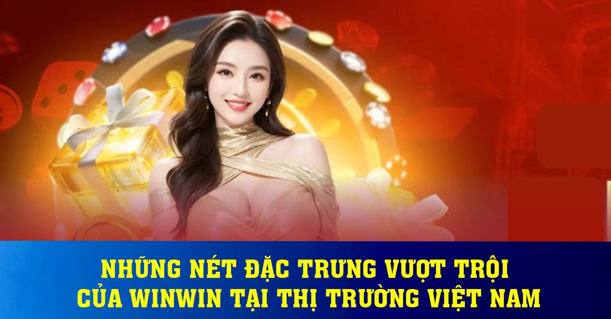 Những nét đặc trưng vượt trội của Winwin tại thị trường Việt Nam